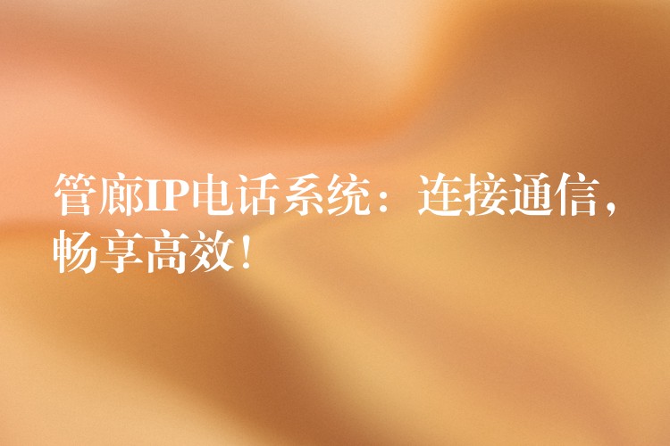  管廊IP電話(huà)系統(tǒng)：連接通信，暢享高效！