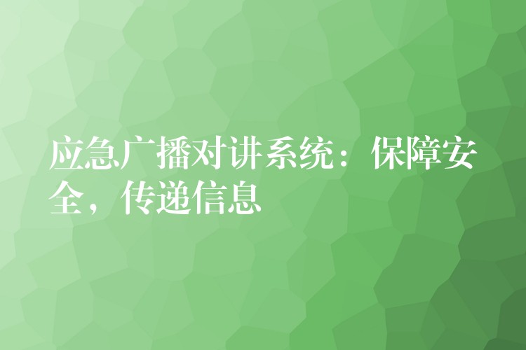應(yīng)急廣播對(duì)講系統(tǒng)：保障安全，傳遞信息
