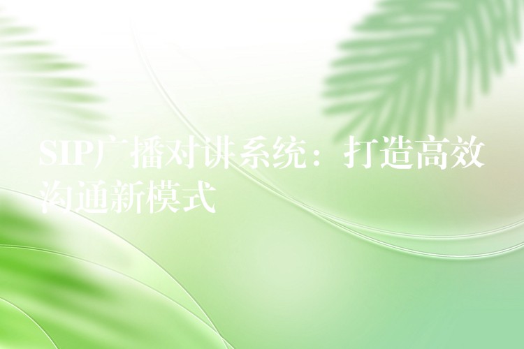 SIP廣播對講系統(tǒng)：打造高效溝通新模式