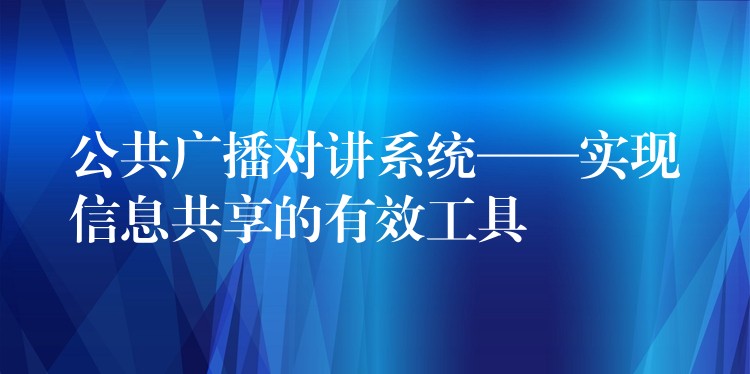  公共廣播對講系統(tǒng)——實現(xiàn)信息共享的有效工具