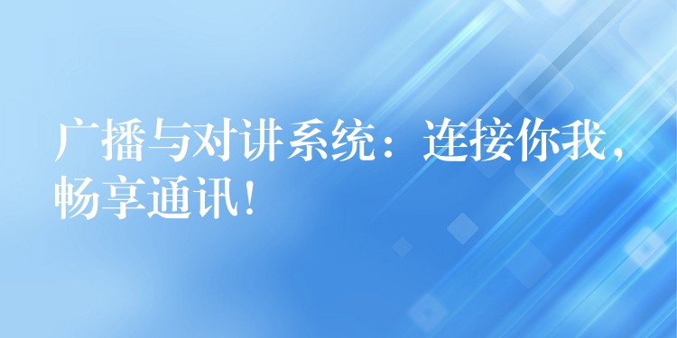 廣播與對講系統(tǒng)：連接你我，暢享通訊！