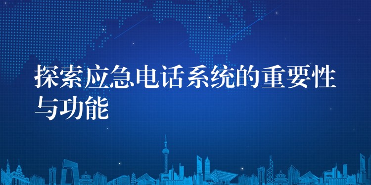  探索應急電話系統(tǒng)的重要性與功能