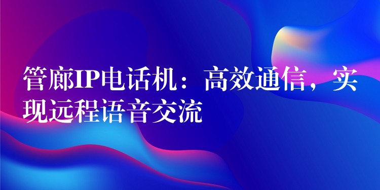  管廊IP電話機(jī)：高效通信，實(shí)現(xiàn)遠(yuǎn)程語(yǔ)音交流