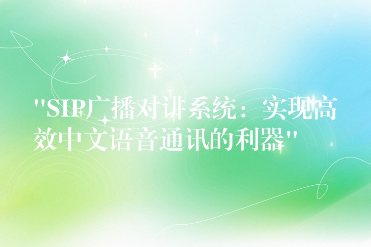 “SIP廣播對講系統(tǒng):實現(xiàn)高效中文語音通訊的利器” “SIP廣播對講系統(tǒng):實現(xiàn)高效中文語音通訊的利器”