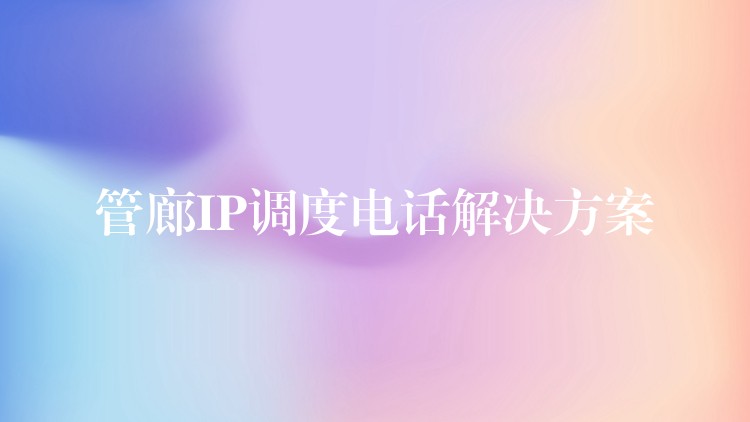 管廊IP調(diào)度電話解決方案