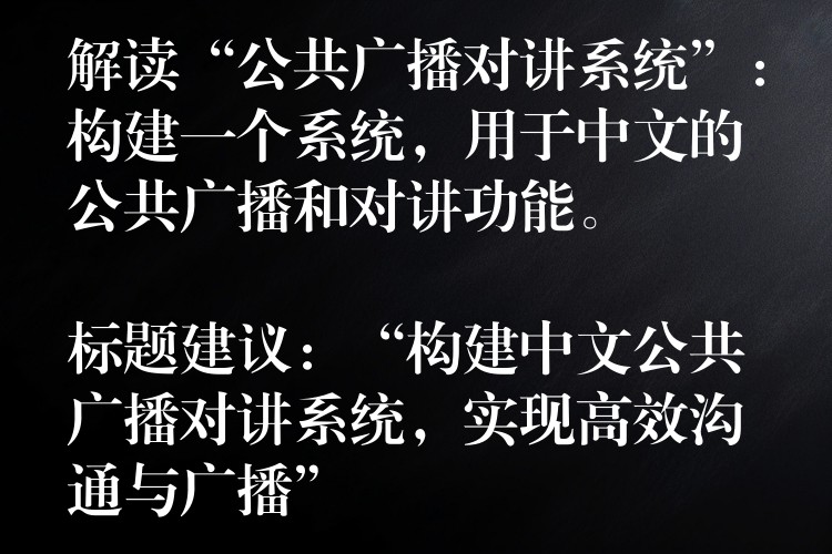  解讀“公共廣播對(duì)講系統(tǒng)”：構(gòu)建一個(gè)系統(tǒng)，用于中文的公共廣播和對(duì)講功能。

標(biāo)題建議：“構(gòu)建中文公共廣播對(duì)講系統(tǒng)，實(shí)現(xiàn)高效溝通與廣播”