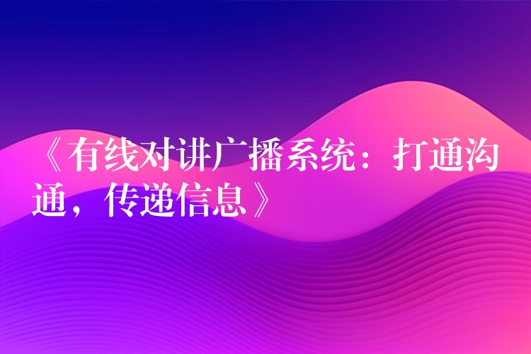 《有線對講廣播系統(tǒng)：打通溝通，傳遞信息》