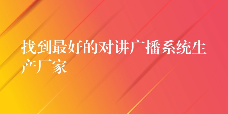  找到最好的對講廣播系統(tǒng)生產(chǎn)廠家