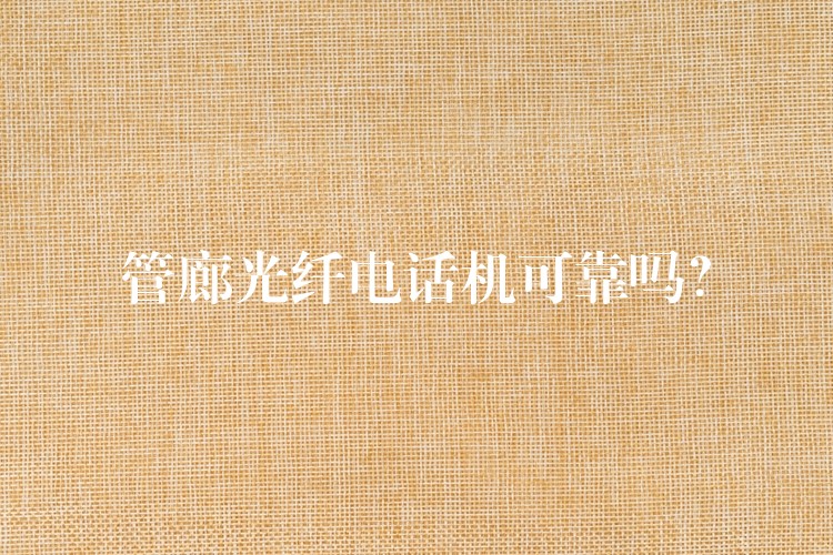  管廊光纖電話機(jī)可靠嗎？