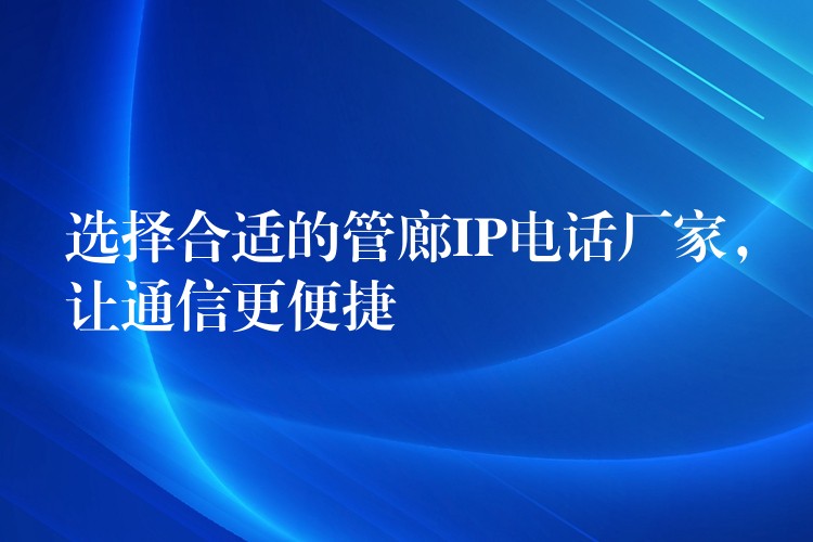  選擇合適的管廊IP電話廠家，讓通信更便捷