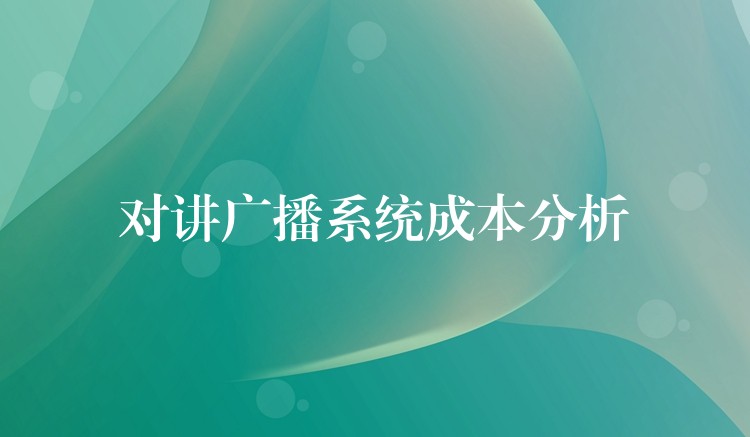 對(duì)講廣播系統(tǒng)成本分析