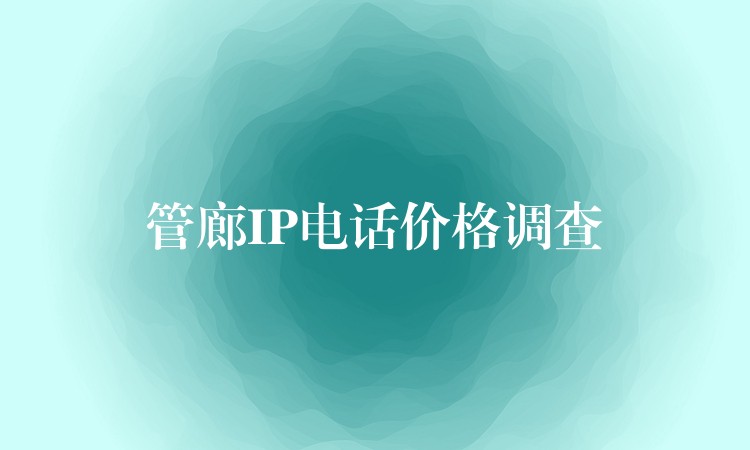 管廊IP電話價格調(diào)查