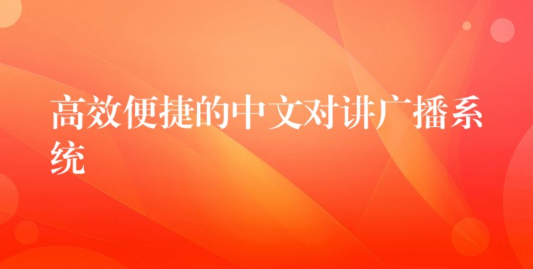  高效便捷的中文對講廣播系統(tǒng)