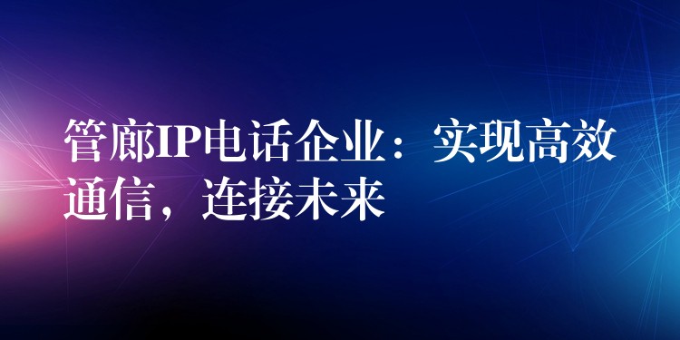 管廊IP電話企業(yè)：實現(xiàn)高效通信，連接未來