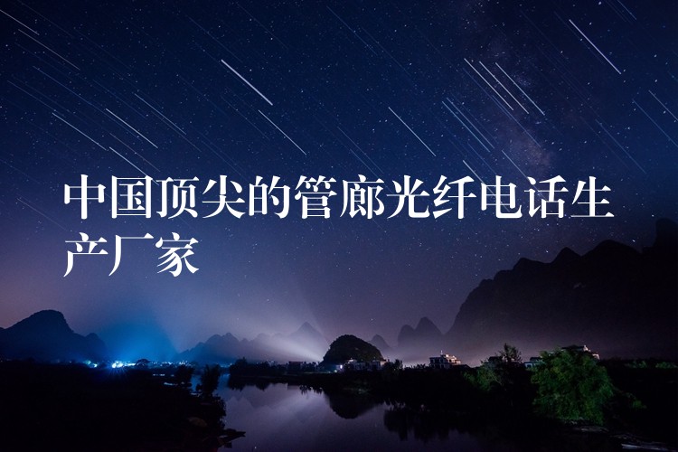  中國頂尖的管廊光纖電話生產廠家