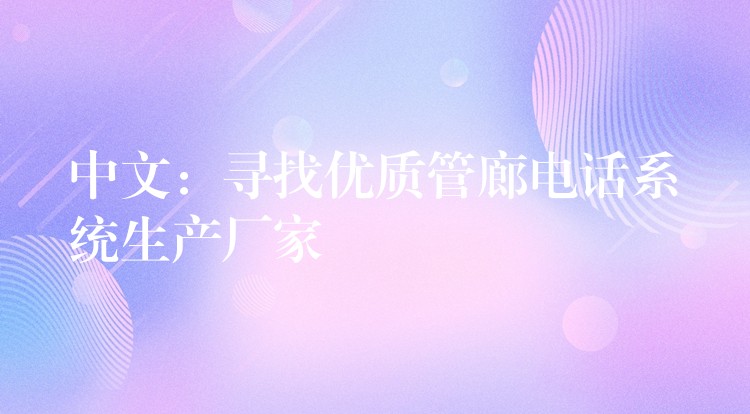 中文:尋找優(yōu)質(zhì)管廊電話系統(tǒng)生產(chǎn)廠家 中文:尋找優(yōu)質(zhì)管廊電話系統(tǒng)生產(chǎn)廠家