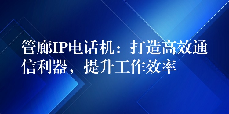 管廊IP電話機(jī)：打造高效通信利器，提升工作效率