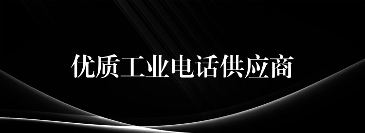優(yōu)質(zhì)工業(yè)電話供應(yīng)商 優(yōu)質(zhì)工業(yè)電話供應(yīng)商