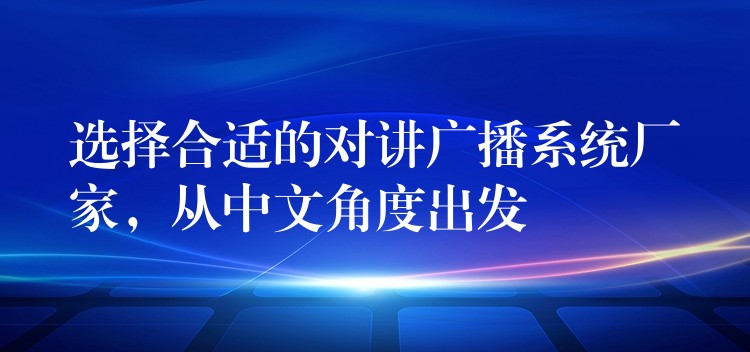  選擇合適的對講廣播系統(tǒng)廠家，從中文角度出發(fā)