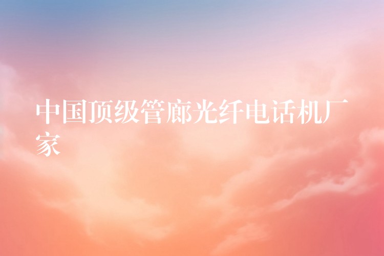  中國頂級管廊光纖電話機(jī)廠家