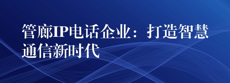  管廊IP電話企業(yè)：打造智慧通信新時代