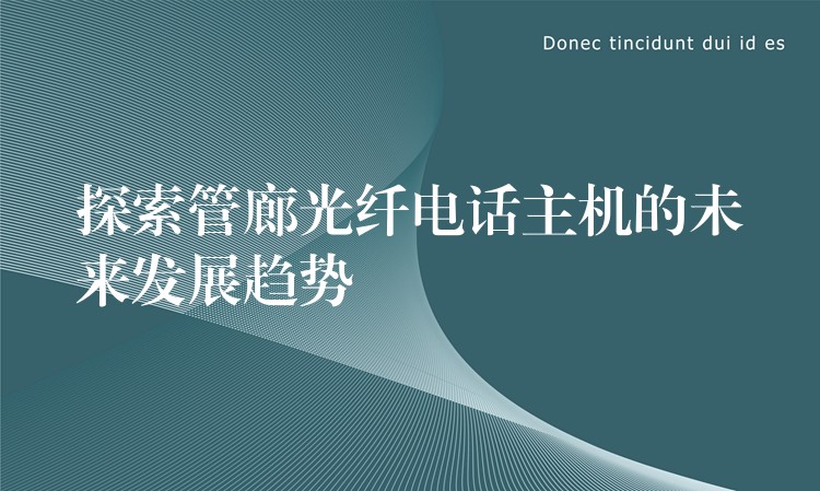  探索管廊光纖電話主機(jī)的未來(lái)發(fā)展趨勢(shì)