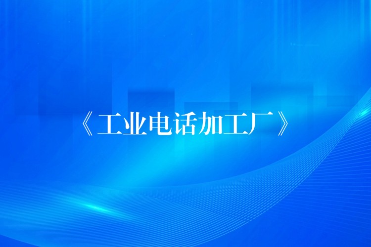 《工業(yè)電話(huà)加工廠(chǎng)》 《工業(yè)電話(huà)加工廠(chǎng)》