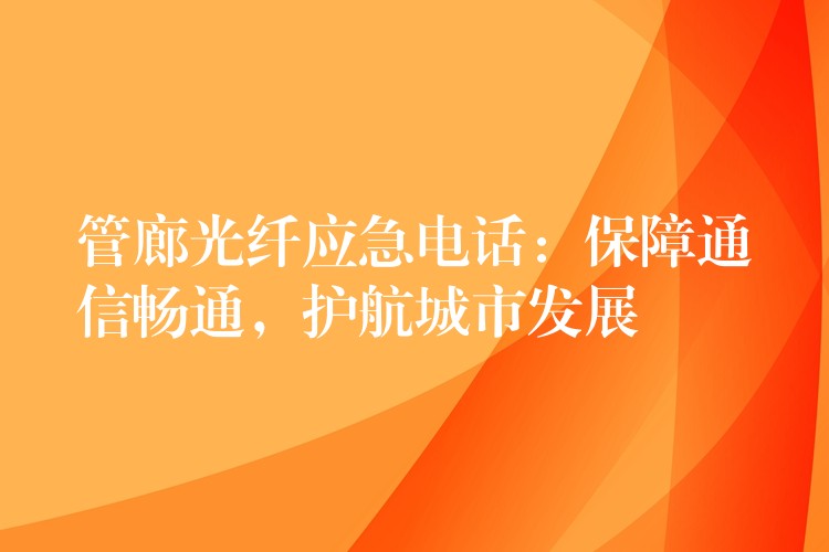  管廊光纖應(yīng)急電話：保障通信暢通，護(hù)航城市發(fā)展