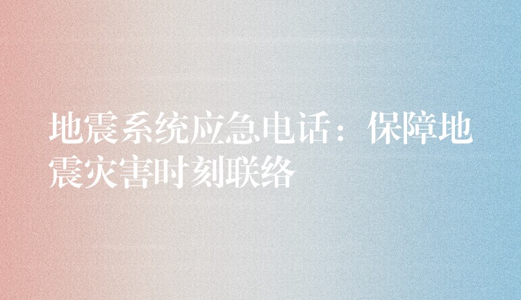地震系統(tǒng)應急電話:保障地震災害時刻聯(lián)絡 地震系統(tǒng)應急電話:保障地震災害時刻聯(lián)絡