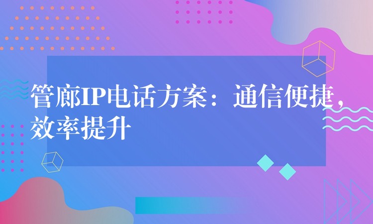  管廊IP電話方案：通信便捷，效率提升