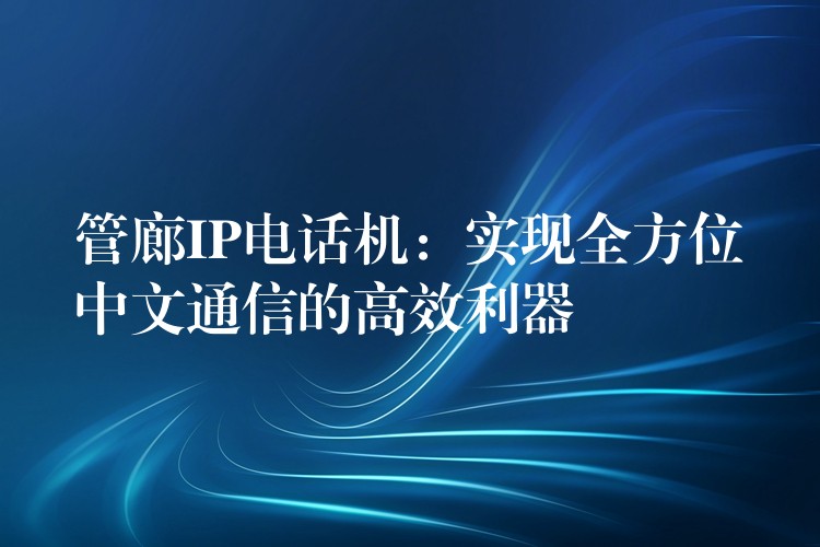 管廊IP電話機:實現(xiàn)全方位中文通信的高效利器 管廊IP電話機:實現(xiàn)全方位中文通信的高效利器