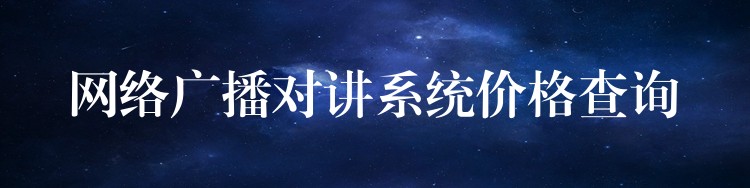  網(wǎng)絡廣播對講系統(tǒng)價格查詢