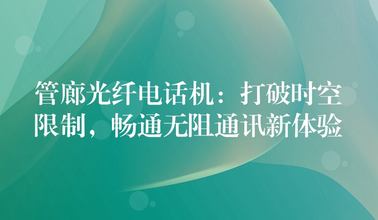 管廊光纖電話機：打破時空限制，暢通無阻通訊新體驗
