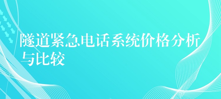 隧道緊急電話系統(tǒng)價(jià)格分析與比較