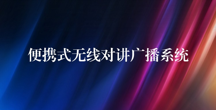 便攜式無線對講廣播系統(tǒng) 便攜式無線對講廣播系統(tǒng)