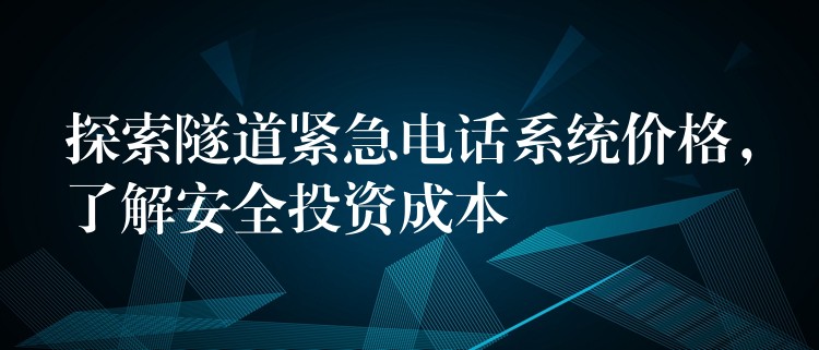  探索隧道緊急電話系統(tǒng)價格，了解安全投資成本