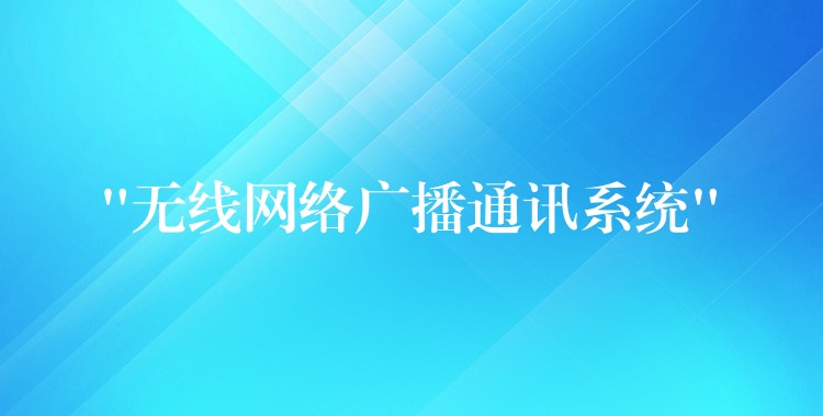  “無線網(wǎng)絡(luò)廣播通訊系統(tǒng)”