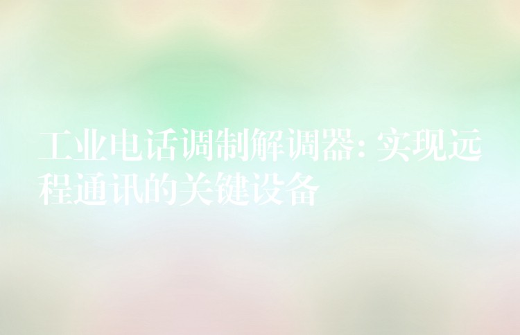  工業(yè)電話調(diào)制解調(diào)器: 實現(xiàn)遠程通訊的關(guān)鍵設(shè)備