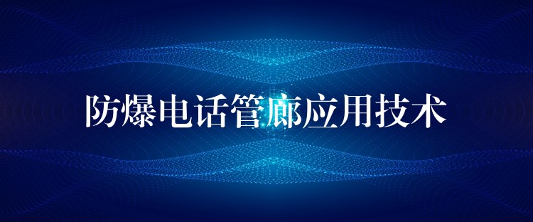  防爆電話管廊應用技術(shù)