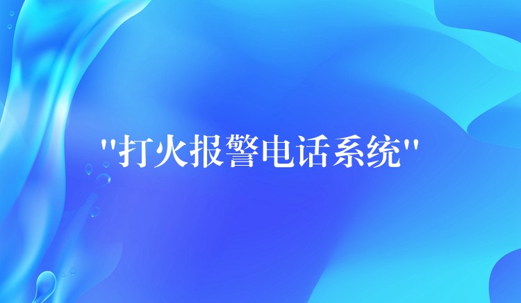  “打火報(bào)警電話系統(tǒng)”