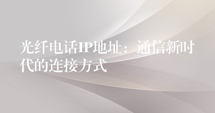 光纖電話IP地址：通信新時代的連接方式