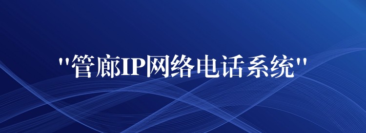  “管廊IP網(wǎng)絡(luò)電話系統(tǒng)”