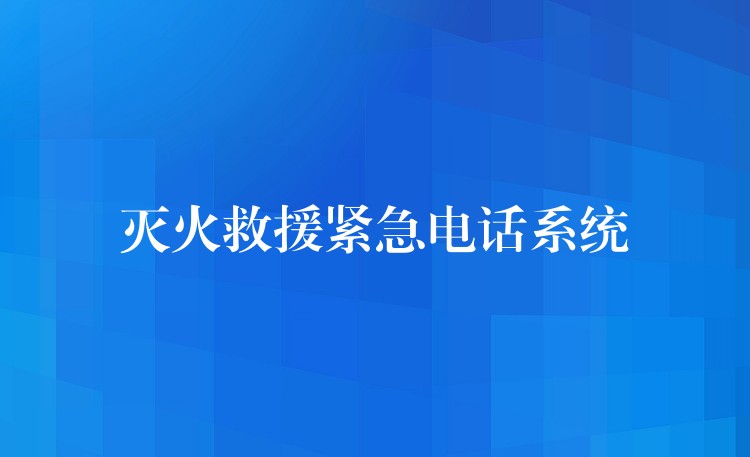 滅火救援緊急電話系統(tǒng) 滅火救援緊急電話系統(tǒng)