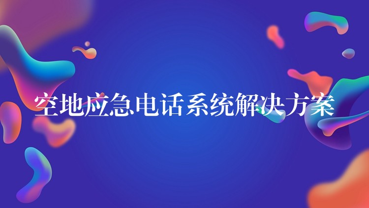  空地應(yīng)急電話系統(tǒng)解決方案