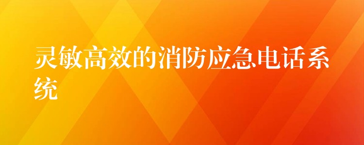  靈敏高效的消防應(yīng)急電話系統(tǒng)