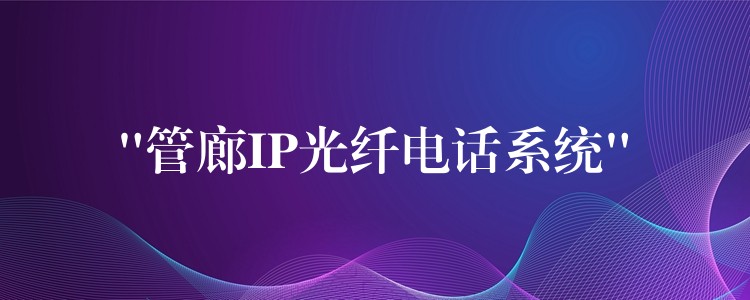  “管廊IP光纖電話(huà)系統(tǒng)”