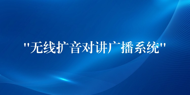 “無線擴音對講廣播系統(tǒng)” “無線擴音對講廣播系統(tǒng)”