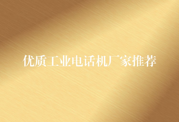 優(yōu)質(zhì)工業(yè)電話機(jī)廠家推薦