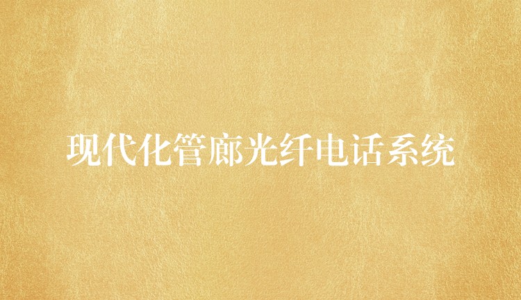  現(xiàn)代化管廊光纖電話(huà)系統(tǒng)